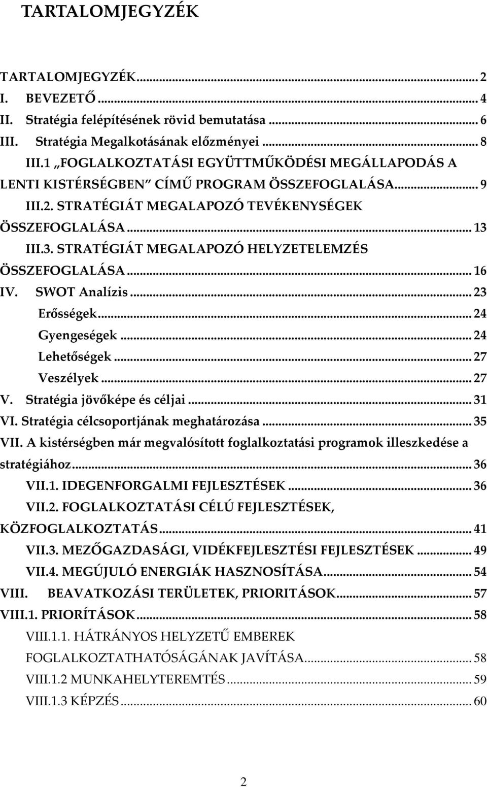 III.3. STRATÉGI[T MEGALAPOZÓ HELYZETELEMZÉS ÖSSZEFOGLAL[SA... 16 IV. SWOT Analízis... 23 Erősségek... 24 Gyengeségek... 24 Lehetőségek... 27 Veszélyek... 27 V. Stratégia jövőképe és céljai... 31 VI.