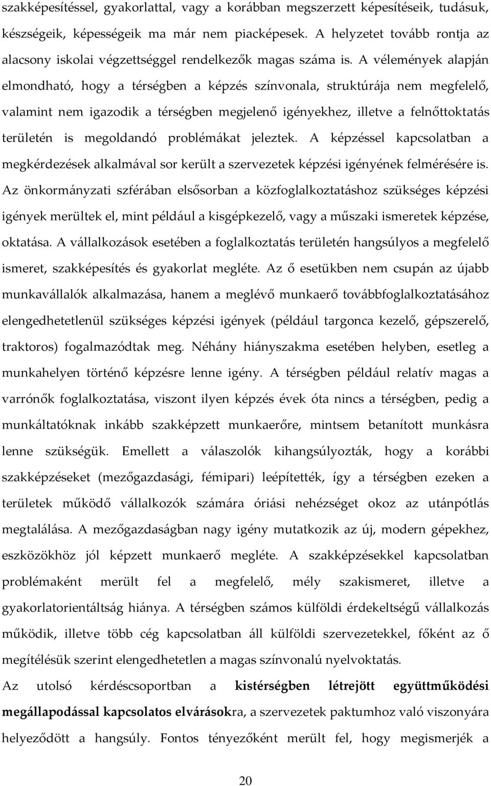 A vélemények alapj{n elmondható, hogy a térségben a képzés színvonala, struktúr{ja nem megfelelő, valamint nem igazodik a térségben megjelenő igényekhez, illetve a felnőttoktat{s területén is