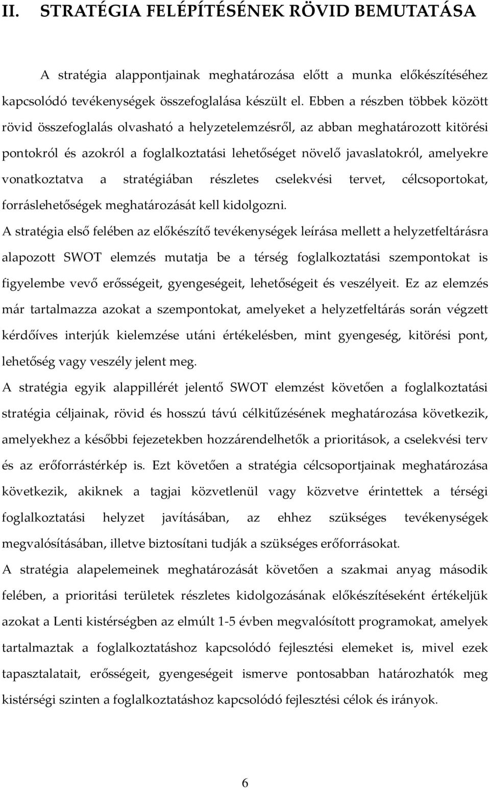 vonatkoztatva a stratégi{ban részletes cselekvési tervet, célcsoportokat, forr{slehetőségek meghat{roz{s{t kell kidolgozni.