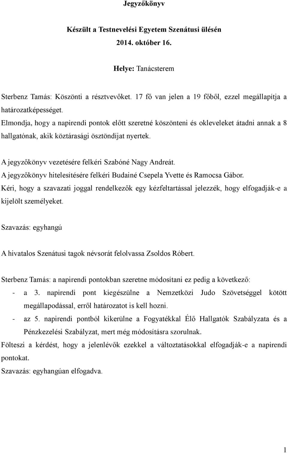 Elmondja, hogy a napirendi pontok előtt szeretné köszönteni és okleveleket átadni annak a 8 hallgatónak, akik köztárasági ösztöndíjat nyertek. A jegyzőkönyv vezetésére felkéri Szabóné Nagy Andreát.