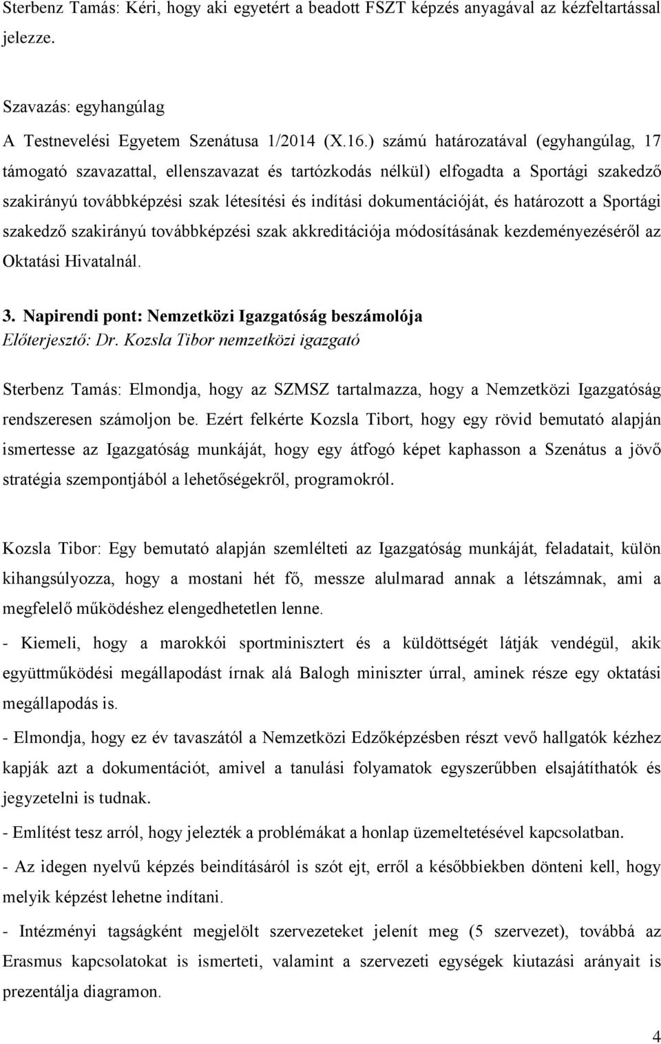 és határozott a Sportági szakedző szakirányú továbbképzési szak akkreditációja módosításának kezdeményezéséről az Oktatási Hivatalnál. 3.