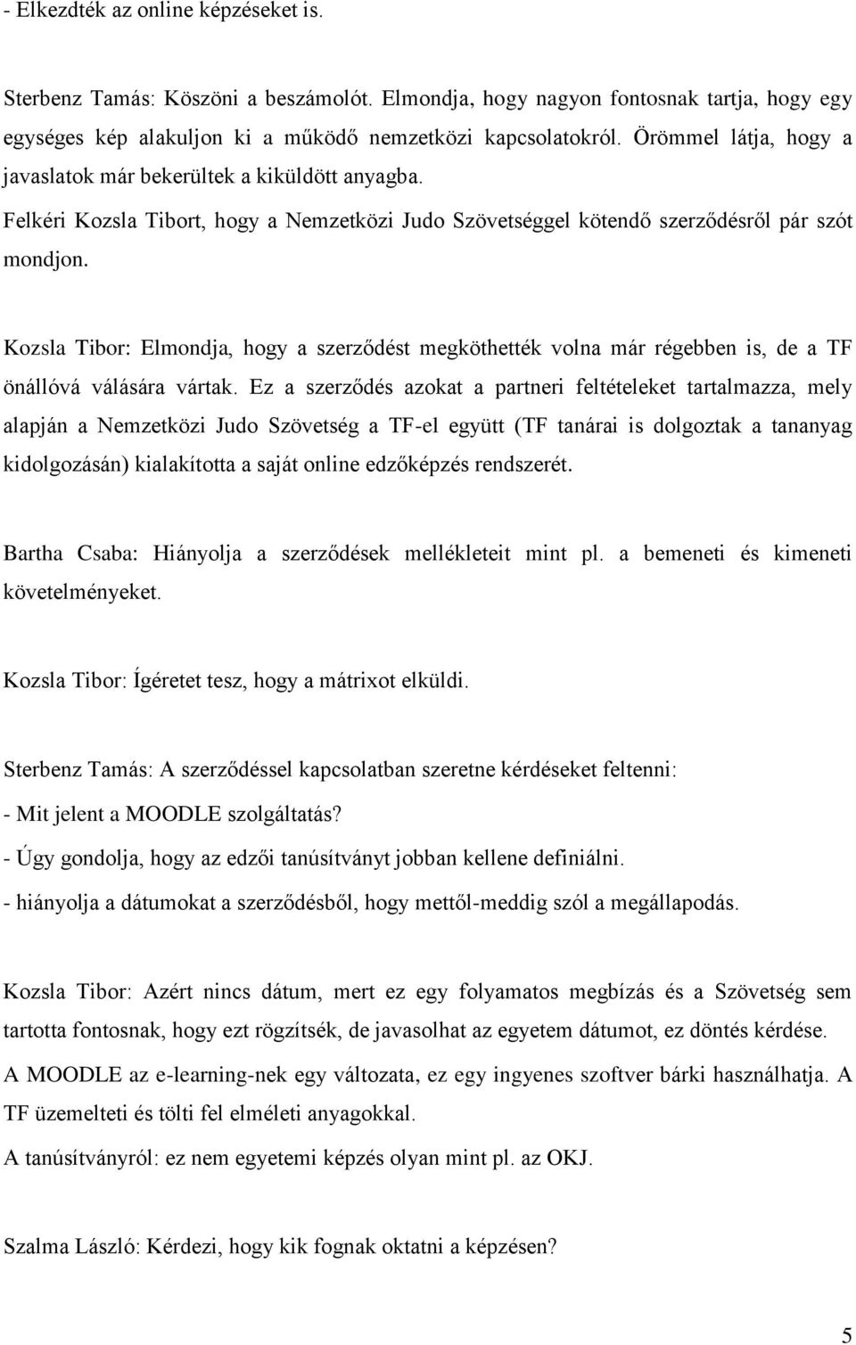 Kozsla Tibor: Elmondja, hogy a szerződést megköthették volna már régebben is, de a TF önállóvá válására vártak.