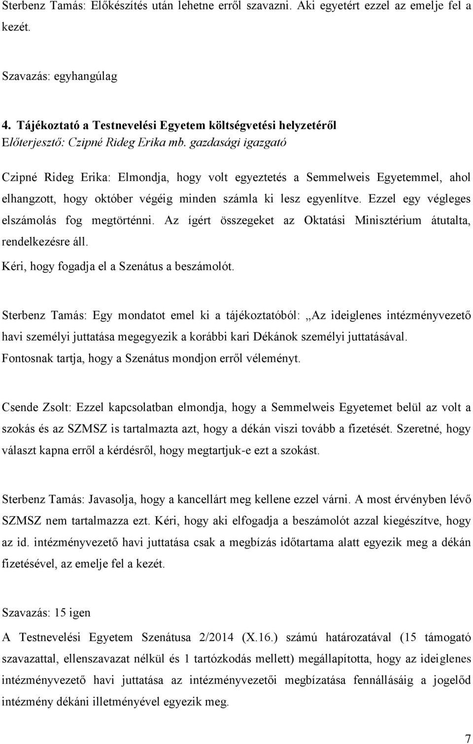 gazdasági igazgató Czipné Rideg Erika: Elmondja, hogy volt egyeztetés a Semmelweis Egyetemmel, ahol elhangzott, hogy október végéig minden számla ki lesz egyenlítve.