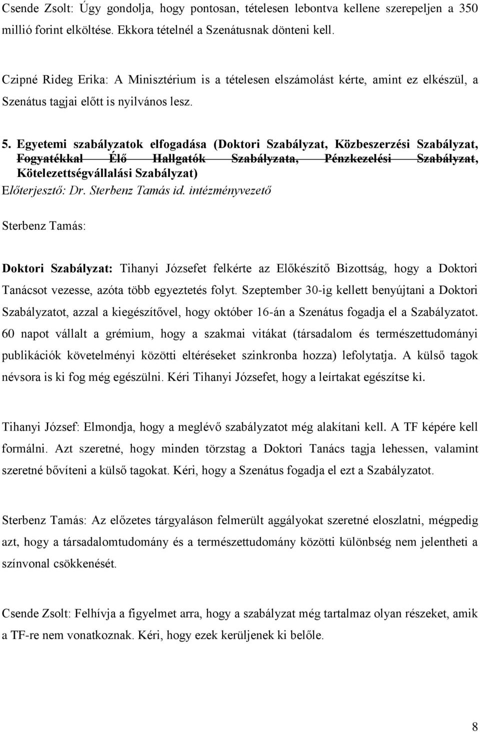 Egyetemi szabályzatok elfogadása (Doktori Szabályzat, Közbeszerzési Szabályzat, Fogyatékkal Élő Hallgatók Szabályzata, Pénzkezelési Szabályzat, Kötelezettségvállalási Szabályzat) Előterjesztő: Dr.