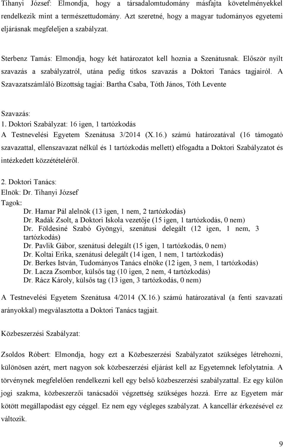 A Szavazatszámláló Bizottság tagjai: Bartha Csaba, Tóth János, Tóth Levente Szavazás: 1. Doktori Szabályzat: 16 