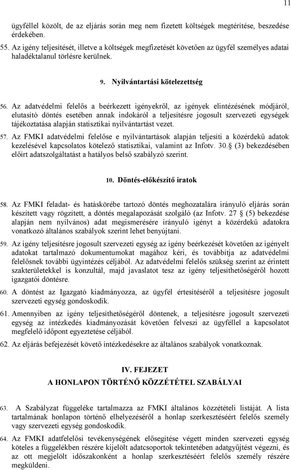 Az adatvédelmi felelős a beérkezett igényekről, az igények elintézésének módjáról, elutasító döntés esetében annak indokáról a teljesítésre jogosult szervezeti egységek tájékoztatása alapján