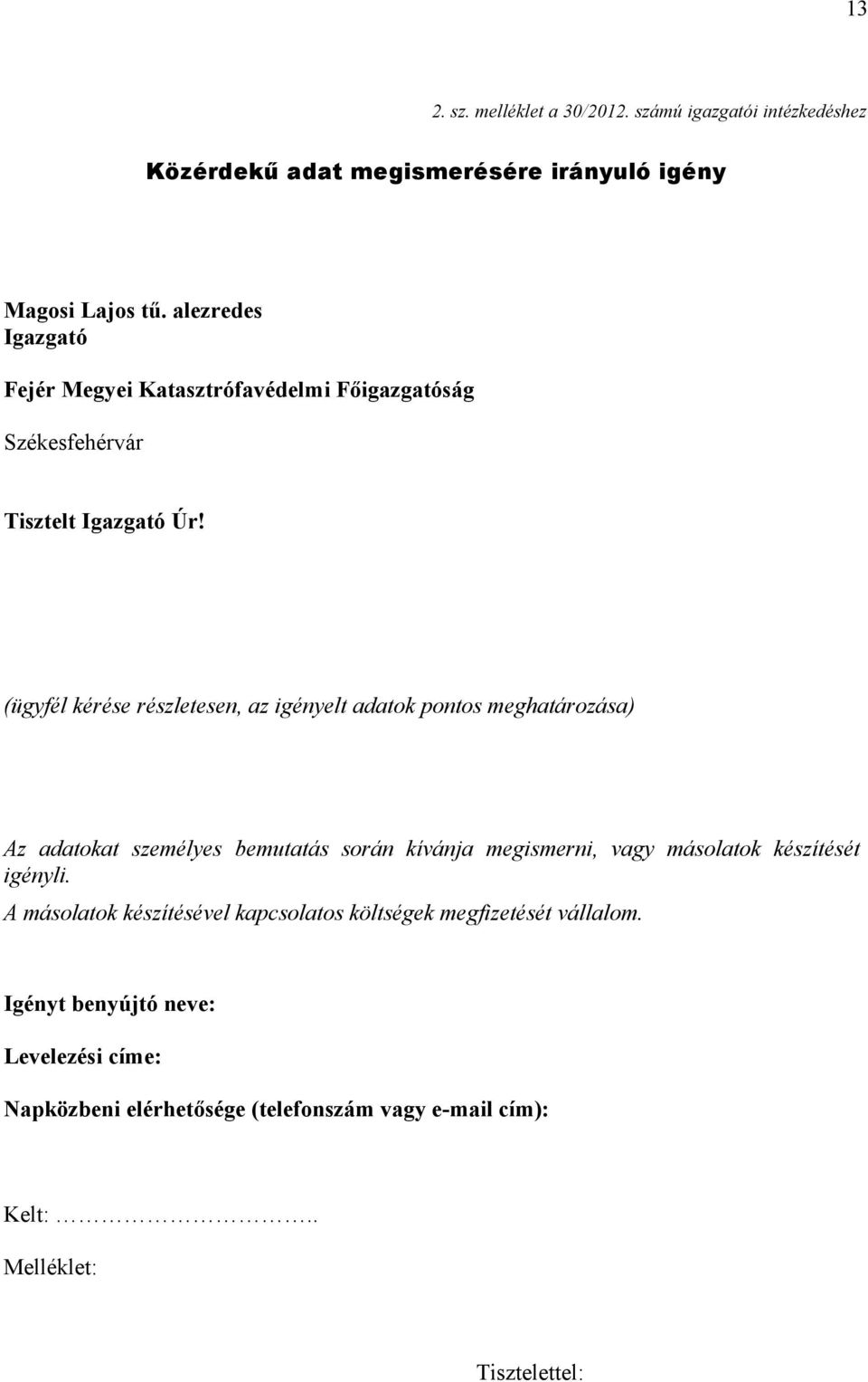 (ügyfél kérése részletesen, az igényelt adatok pontos meghatározása) Az adatokat személyes bemutatás során kívánja megismerni, vagy másolatok