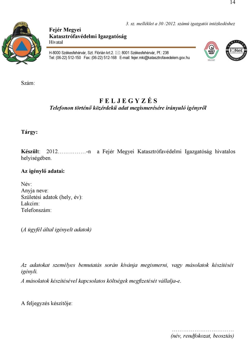 hu Szám: F E L J E G Y Z É S Telefonon történő közérdekű adat megismerésére irányuló igényről Tárgy: Készült: 2012 -n helyiségében.