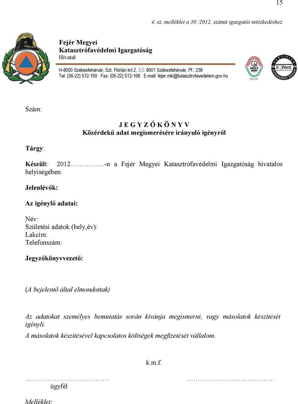 hu Szám: J E G Y Z Ő K Ö N Y V Közérdekű adat megismerésére irányuló igényről Tárgy: Készült: 2012 -n a Fejér Megyei Katasztrófavédelmi Igazgatóság hivatalos helyiségében.