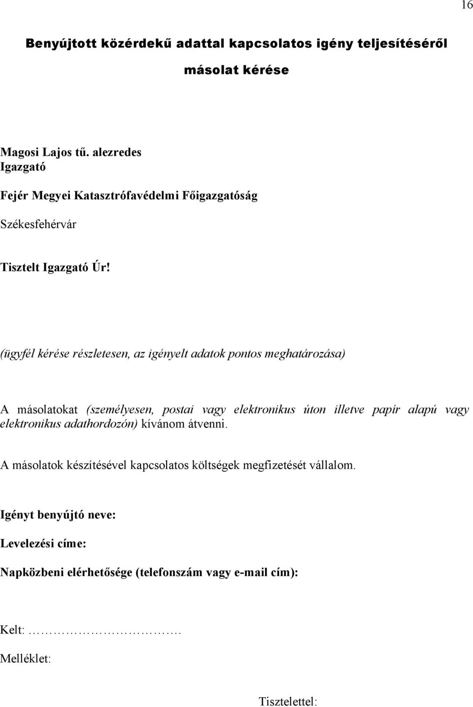 (ügyfél kérése részletesen, az igényelt adatok pontos meghatározása) A másolatokat (személyesen, postai vagy elektronikus úton illetve papír alapú