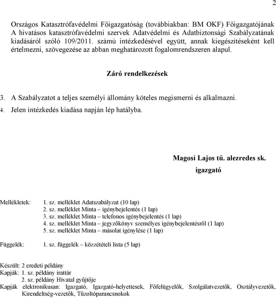 A Szabályzatot a teljes személyi állomány köteles megismerni és alkalmazni. 4. Jelen intézkedés kiadása napján lép hatályba. Magosi Lajos tű. alezredes sk. igazgató Mellékletek: Függelék: 1. sz. melléklet Adatszabályzat (10 lap) 2.