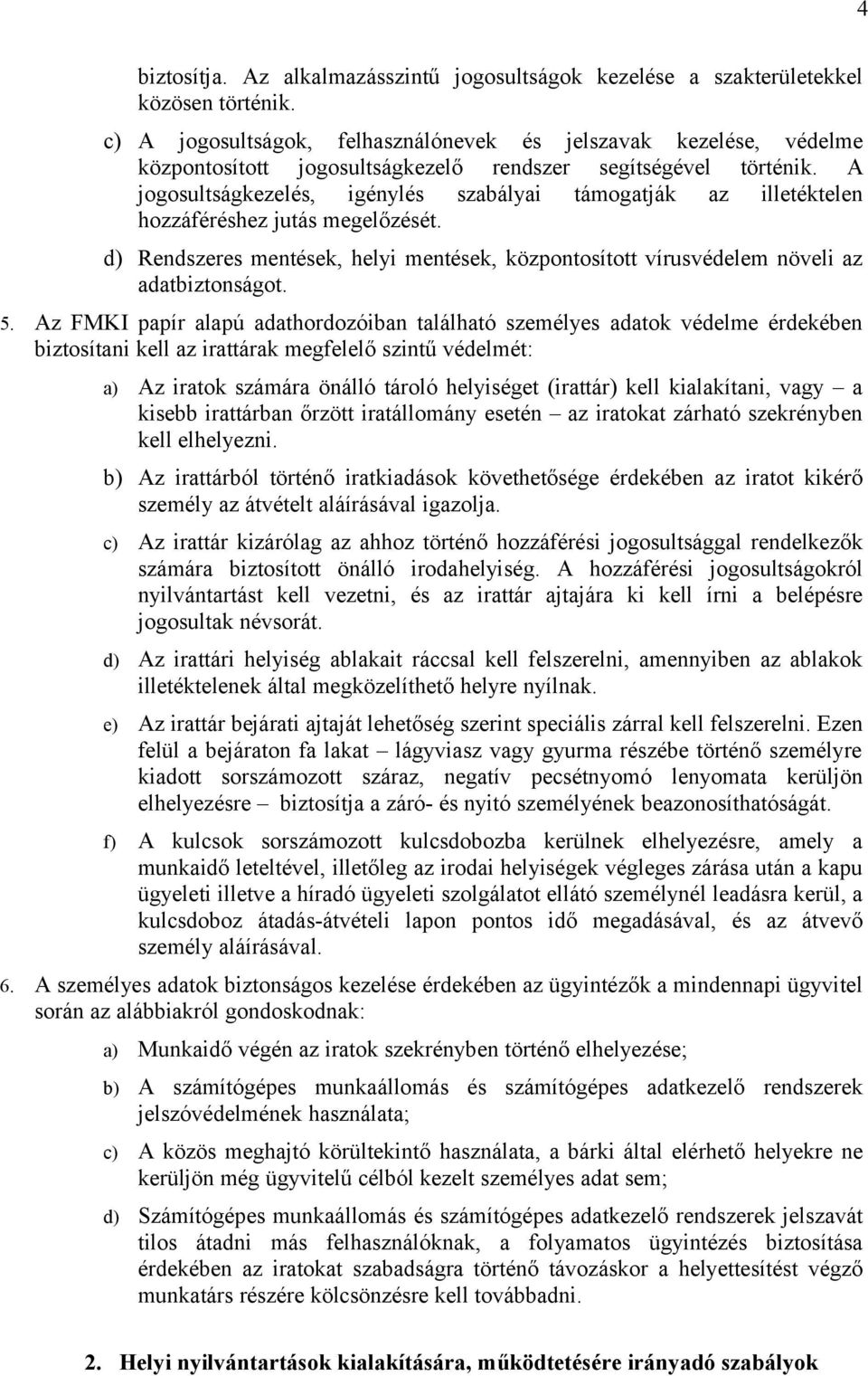 A jogosultságkezelés, igénylés szabályai támogatják az illetéktelen hozzáféréshez jutás megelőzését. d) Rendszeres mentések, helyi mentések, központosított vírusvédelem növeli az adatbiztonságot. 5.