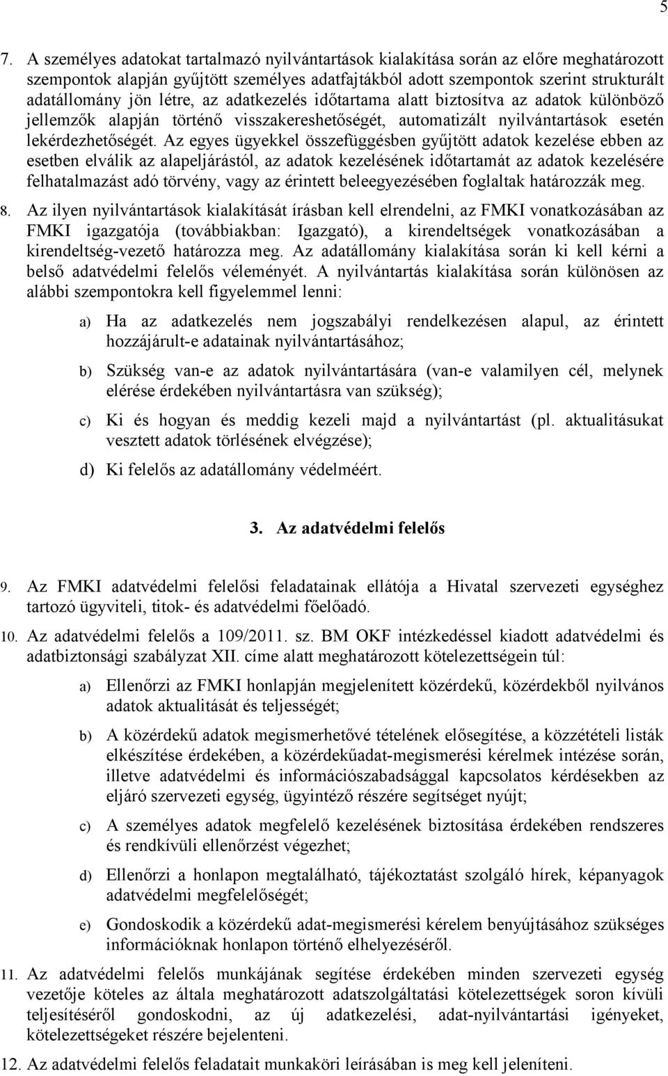 Az egyes ügyekkel összefüggésben gyűjtött adatok kezelése ebben az esetben elválik az alapeljárástól, az adatok kezelésének időtartamát az adatok kezelésére felhatalmazást adó törvény, vagy az