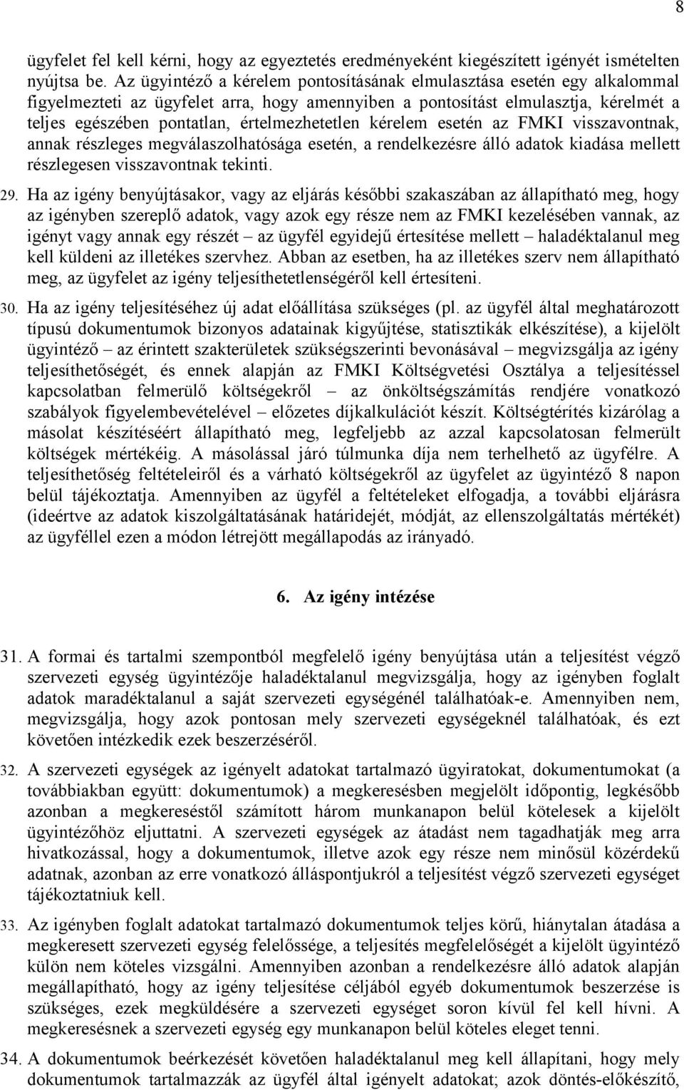 értelmezhetetlen kérelem esetén az FMKI visszavontnak, annak részleges megválaszolhatósága esetén, a rendelkezésre álló adatok kiadása mellett részlegesen visszavontnak tekinti. 29.