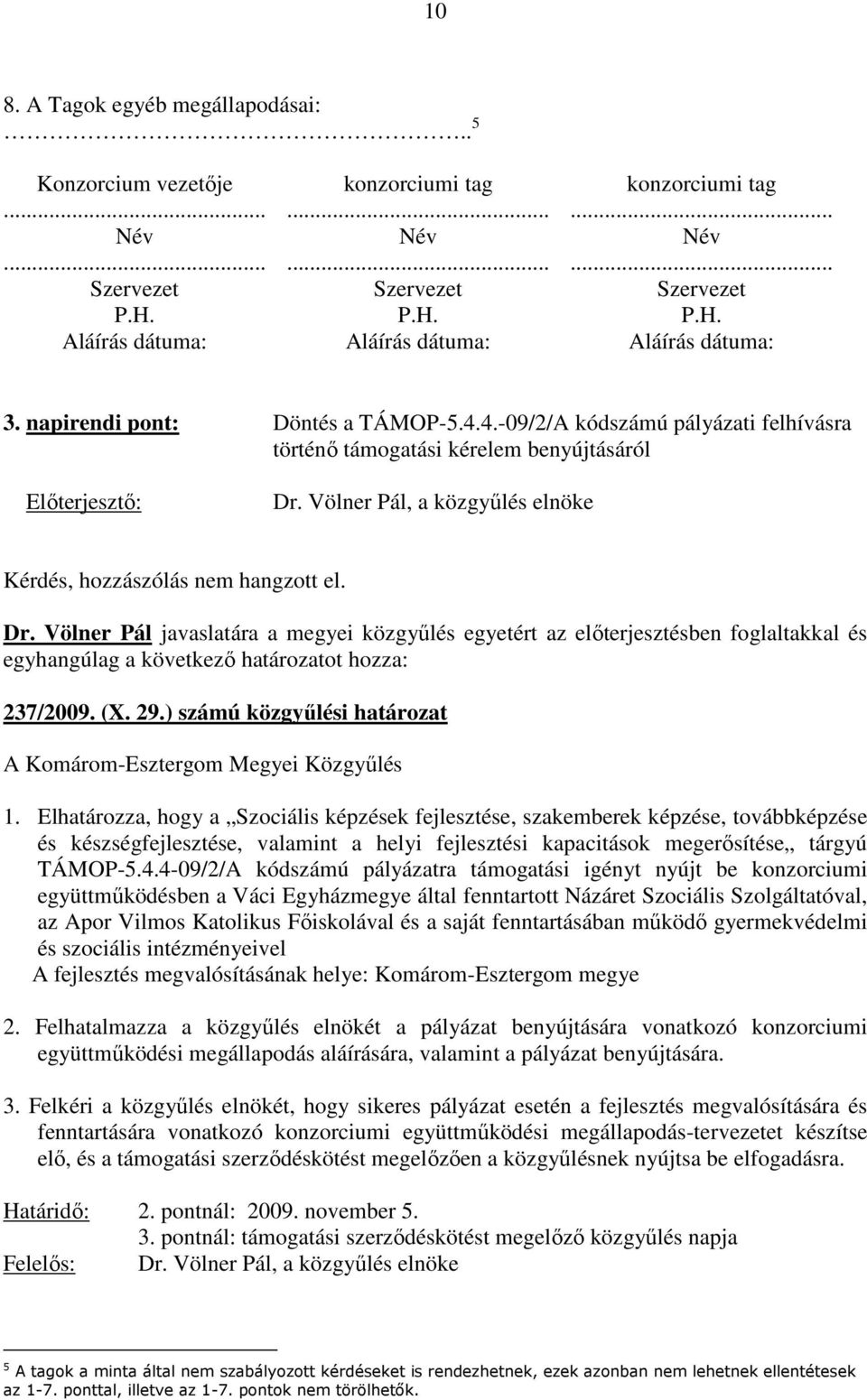 Völner Pál javaslatára a megyei közgyőlés egyetért az elıterjesztésben foglaltakkal és egyhangúlag a következı határozatot hozza: 237/2009. (X. 29.