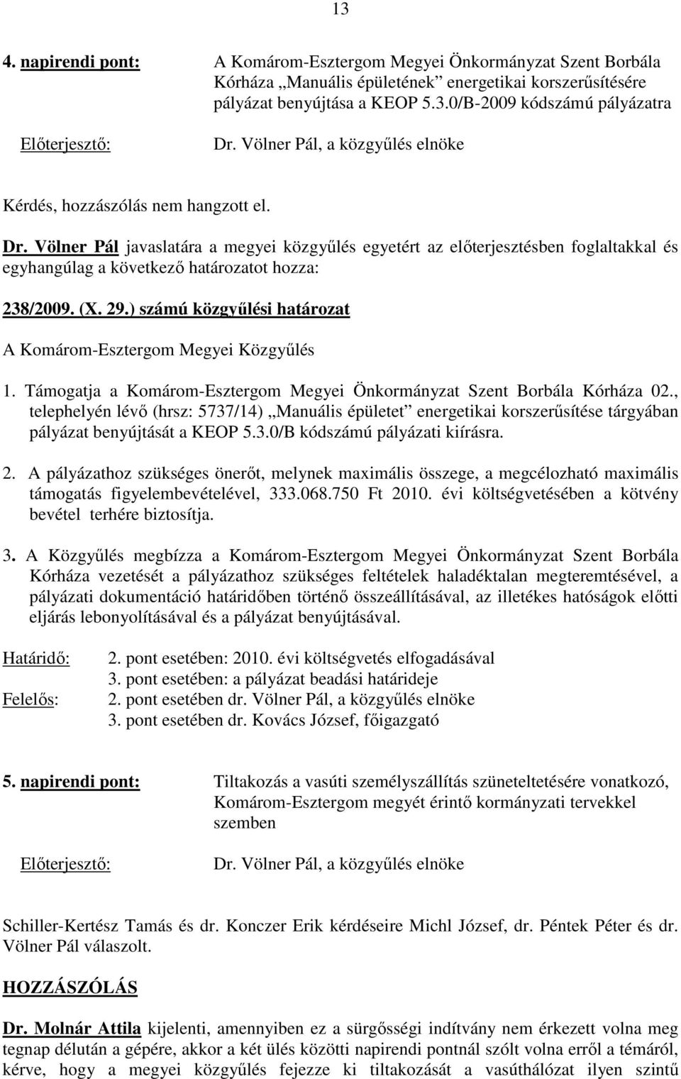 ) számú közgyőlési határozat A Komárom-Esztergom Megyei Közgyőlés 1. Támogatja a Komárom-Esztergom Megyei Önkormányzat Szent Borbála Kórháza 02.