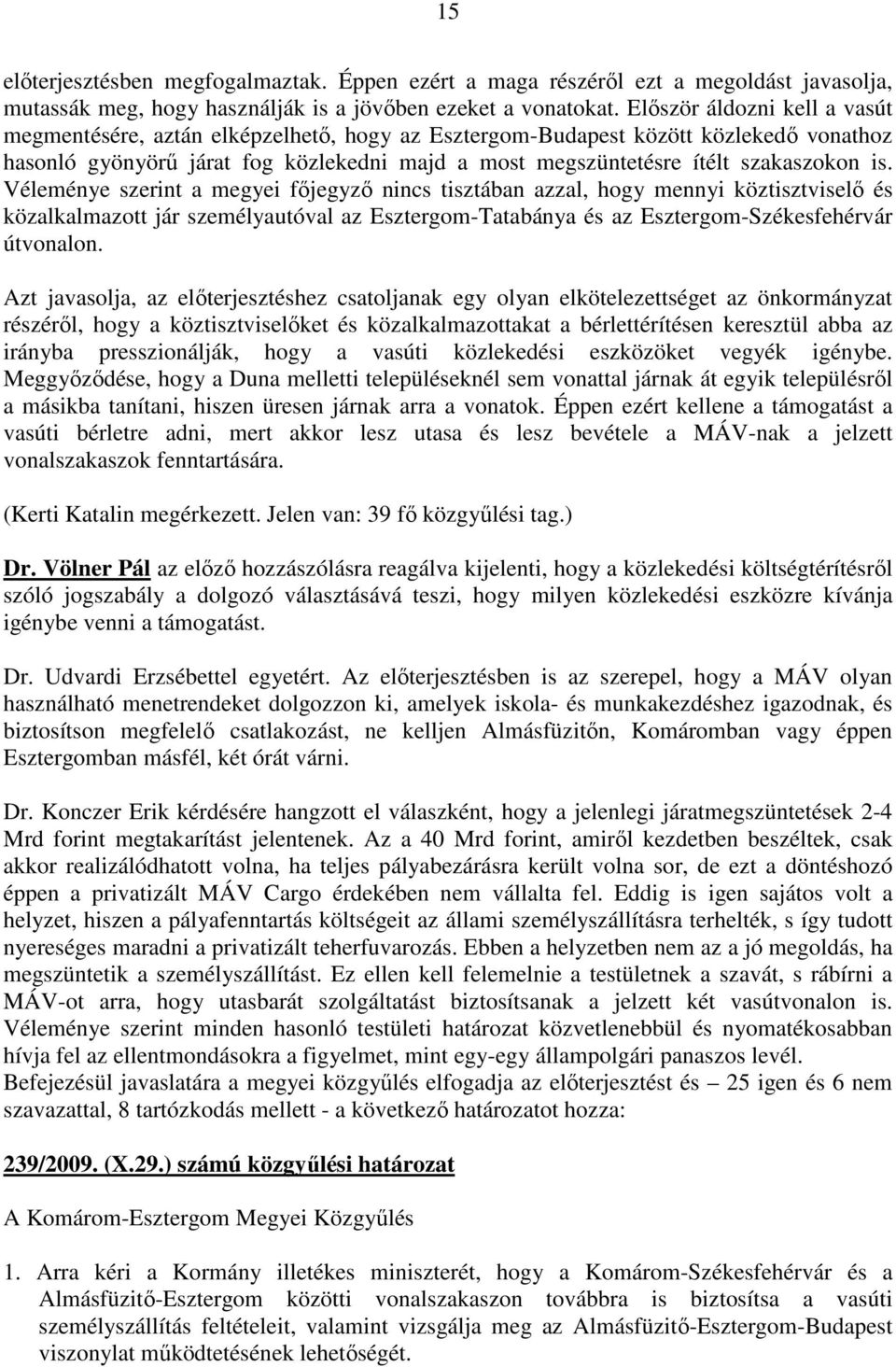 is. Véleménye szerint a megyei fıjegyzı nincs tisztában azzal, hogy mennyi köztisztviselı és közalkalmazott jár személyautóval az Esztergom-Tatabánya és az Esztergom-Székesfehérvár útvonalon.