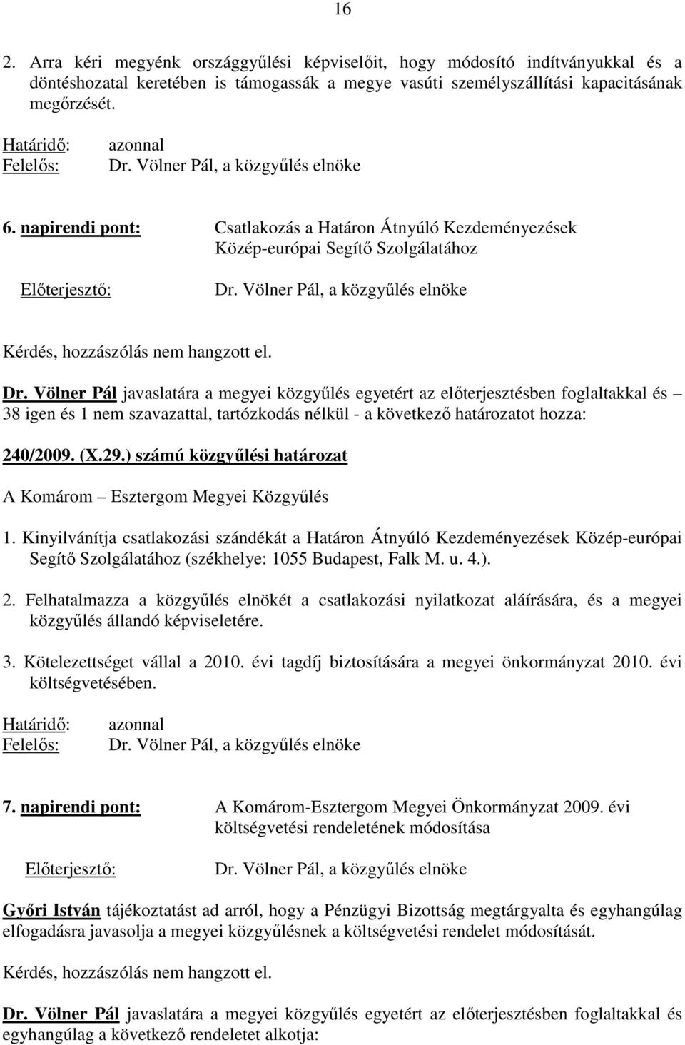 Völner Pál javaslatára a megyei közgyőlés egyetért az elıterjesztésben foglaltakkal és 38 igen és 1 nem szavazattal, tartózkodás nélkül - a következı határozatot hozza: 240/2009. (X.29.