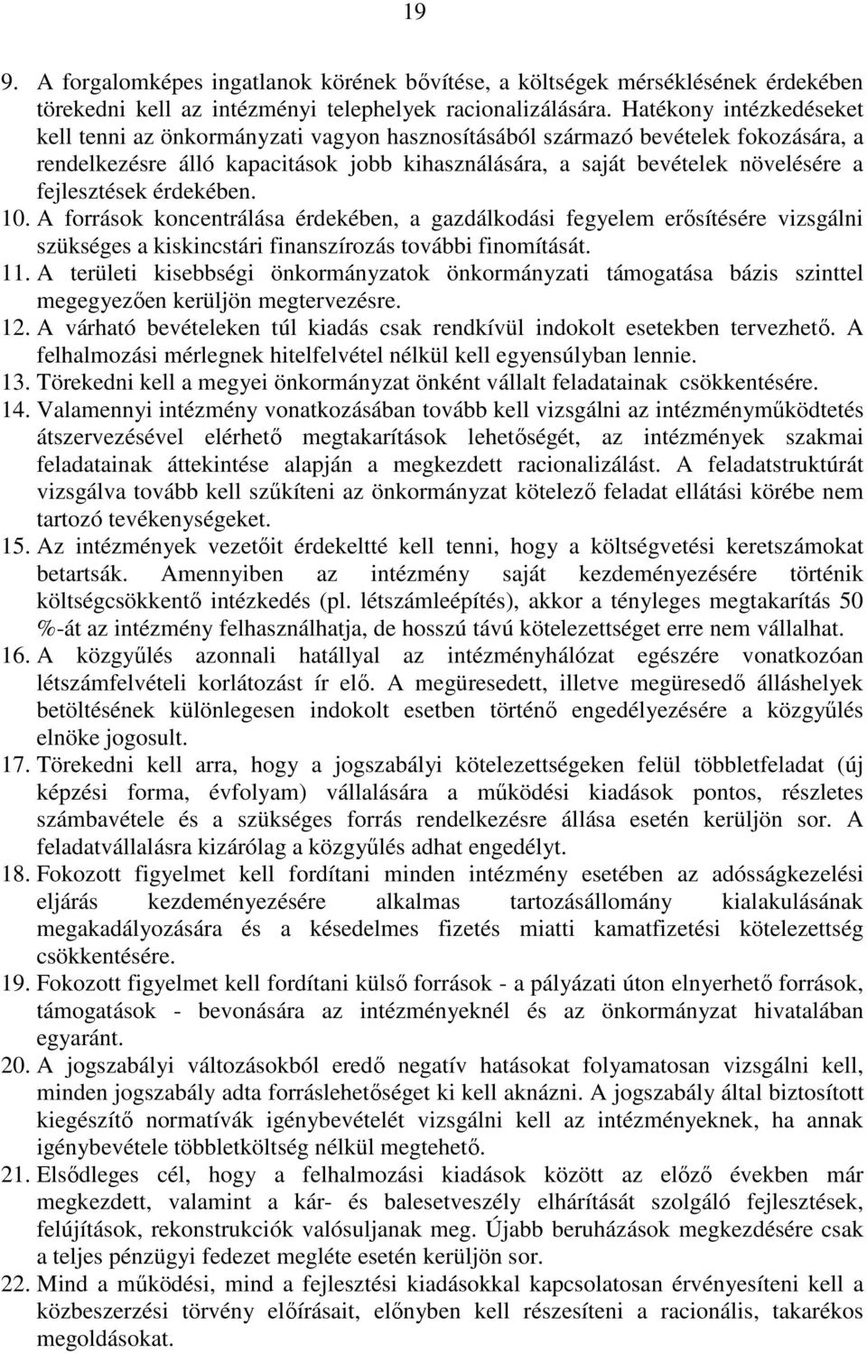 fejlesztések érdekében. 10. A források koncentrálása érdekében, a gazdálkodási fegyelem erısítésére vizsgálni szükséges a kiskincstári finanszírozás további finomítását. 11.