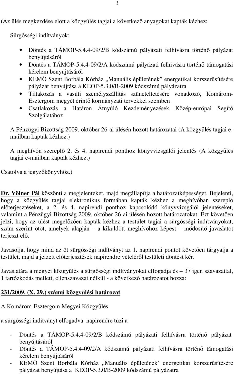 3.0/B-2009 kódszámú pályázatra Tiltakozás a vasúti személyszállítás szüneteltetésére vonatkozó, Komárom- Esztergom megyét érintı kormányzati tervekkel szemben Csatlakozás a Határon Átnyúló
