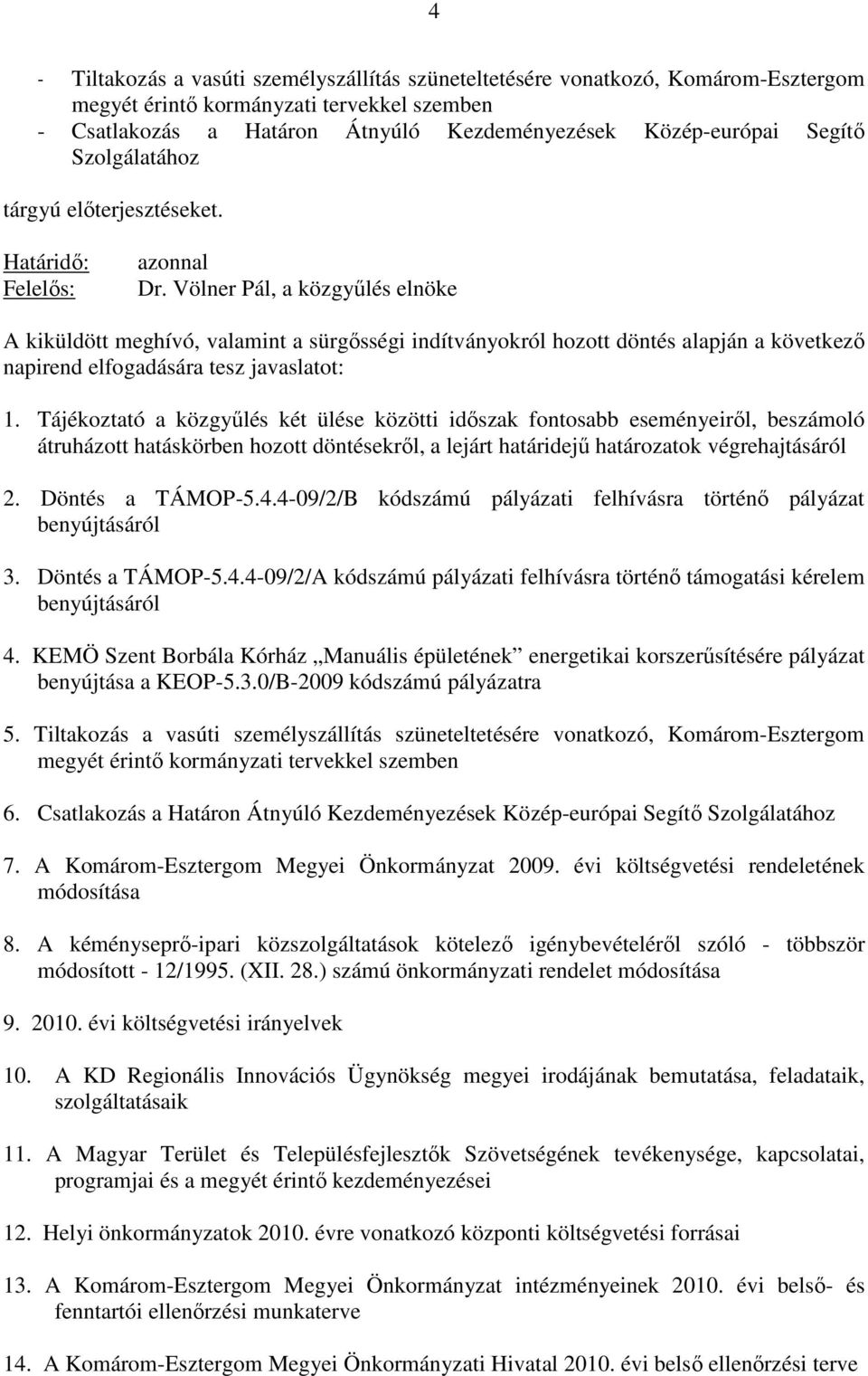 Tájékoztató a közgyőlés két ülése közötti idıszak fontosabb eseményeirıl, beszámoló átruházott hatáskörben hozott döntésekrıl, a lejárt határidejő határozatok végrehajtásáról 2. Döntés a TÁMOP-5.4.