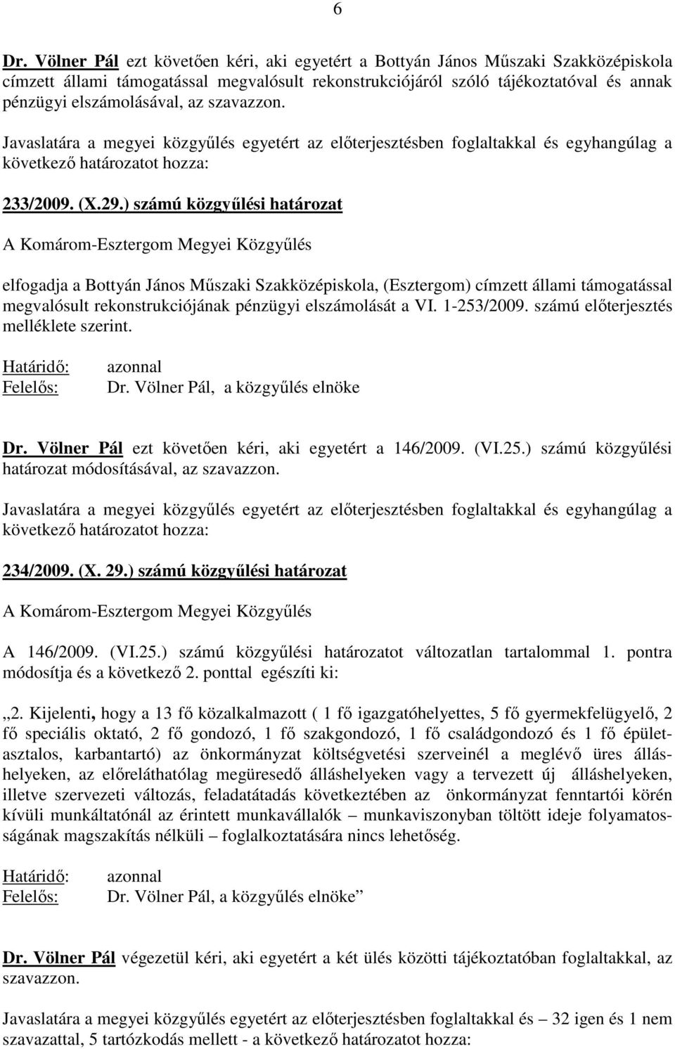 ) számú közgyőlési határozat A Komárom-Esztergom Megyei Közgyőlés elfogadja a Bottyán János Mőszaki Szakközépiskola, (Esztergom) címzett állami támogatással megvalósult rekonstrukciójának pénzügyi