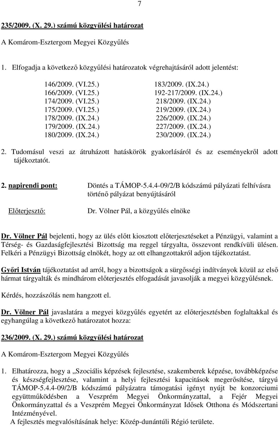 (IX.24.) 230/2009. (IX.24.) 2. Tudomásul veszi az átruházott hatáskörök gyakorlásáról és az eseményekrıl adott tájékoztatót. 2. napirendi pont: Döntés a TÁMOP-5.4.4-09/2/B kódszámú pályázati felhívásra történı pályázat benyújtásáról Elıterjesztı: Dr.