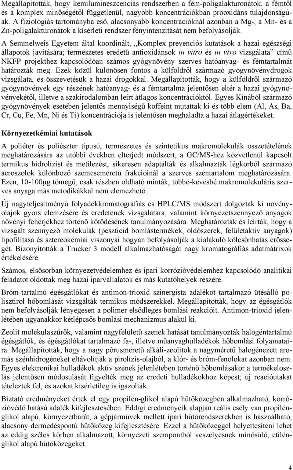 A Semmelweis Egyetem által koordinált, Komplex prevenciós kutatások a hazai egészségi állapotok javítására; természetes eredetű antioxidánsok in vitro és in vivo vizsgálata című NKFP projekthez