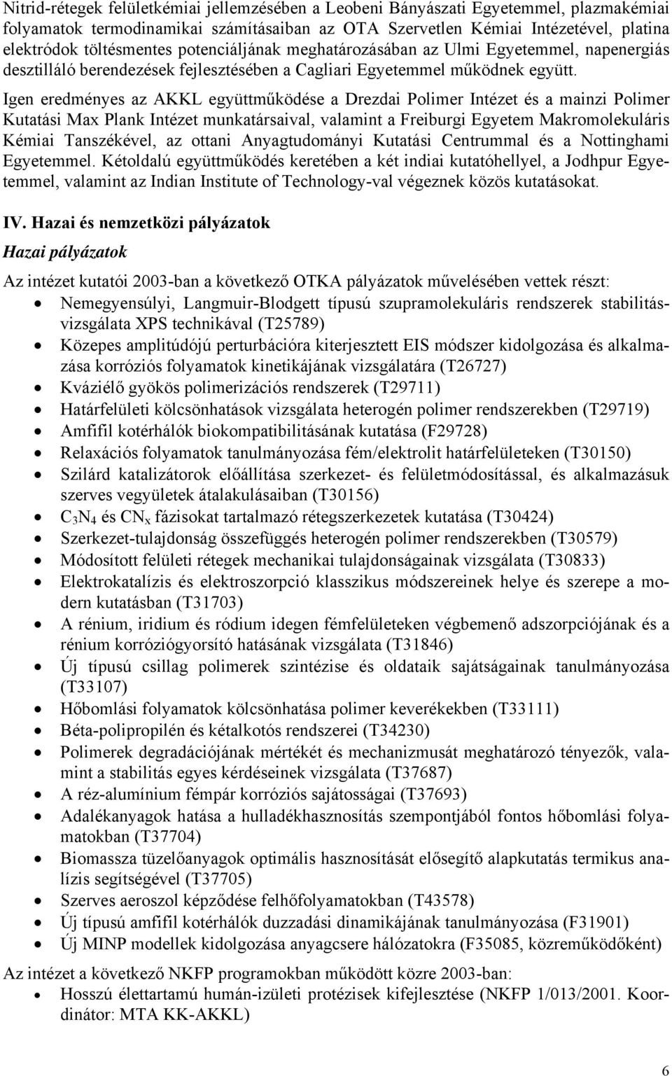 Igen eredményes az AKKL együttműködése a Drezdai Polimer Intézet és a mainzi Polimer Kutatási Max Plank Intézet munkatársaival, valamint a Freiburgi Egyetem Makromolekuláris Kémiai Tanszékével, az
