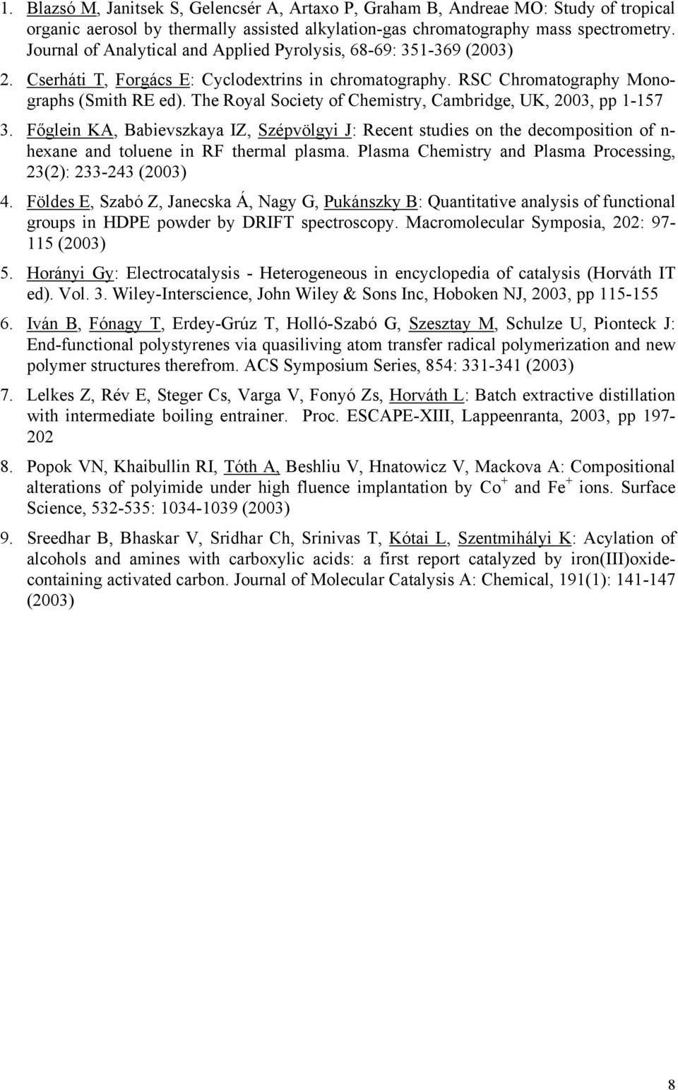 The Royal Society of Chemistry, Cambridge, UK, 2003, pp 1-157 3. Főglein KA, Babievszkaya IZ, Szépvölgyi J: Recent studies on the decomposition of n- hexane and toluene in RF thermal plasma.