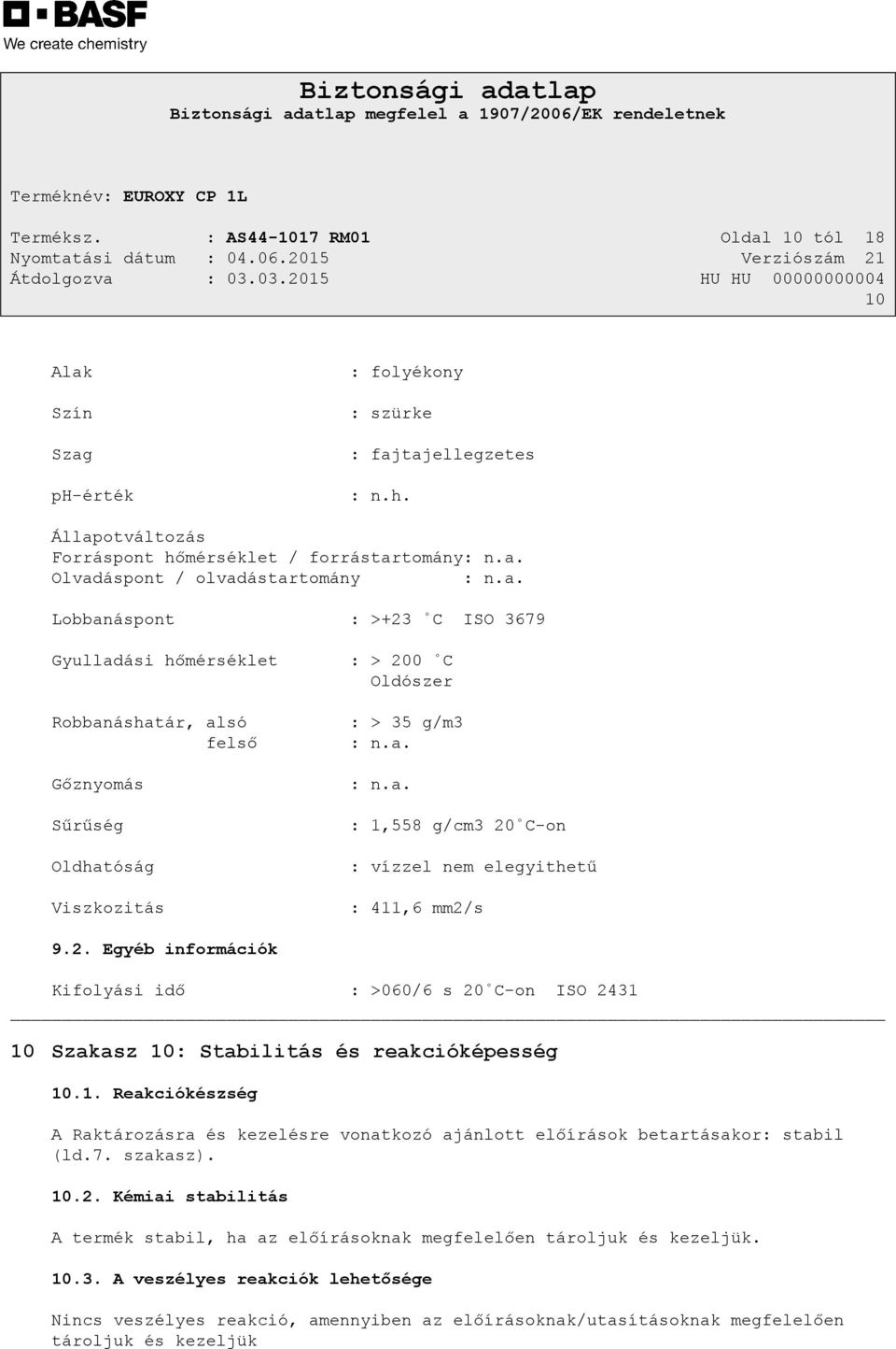 2. Egyéb információk Kifolyási idő : >060/6 s 20 C-on ISO 2431 10 Szakasz 10: Stabilitás és reakcióképesség 10.1. Reakciókészség A Raktározásra és kezelésre vonatkozó ajánlott előírások betartásakor: stabil (ld.