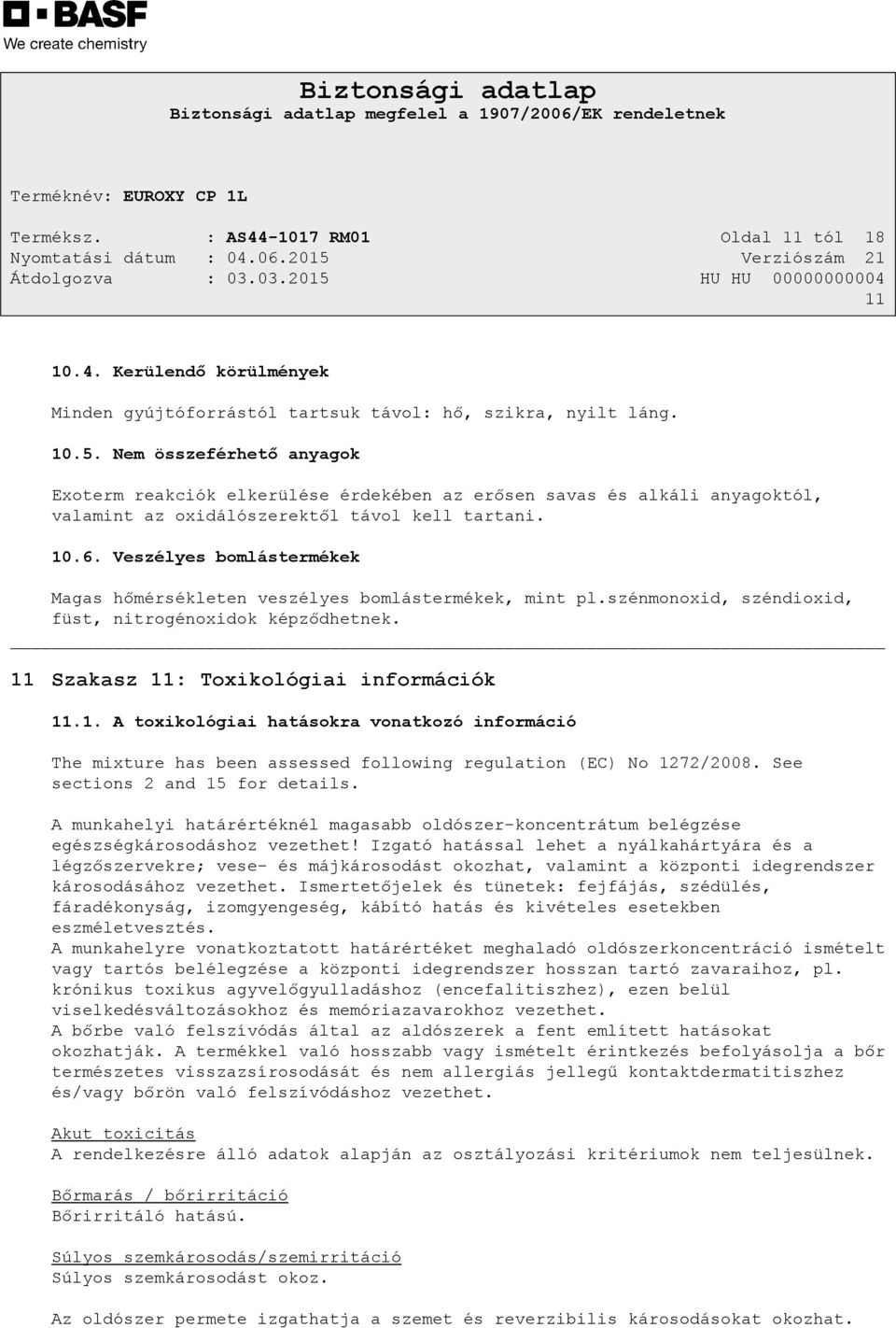 Veszélyes bomlástermékek Magas hőmérsékleten veszélyes bomlástermékek, mint pl.szénmonoxid, széndioxid, füst, nitrogénoxidok képződhetnek. 11