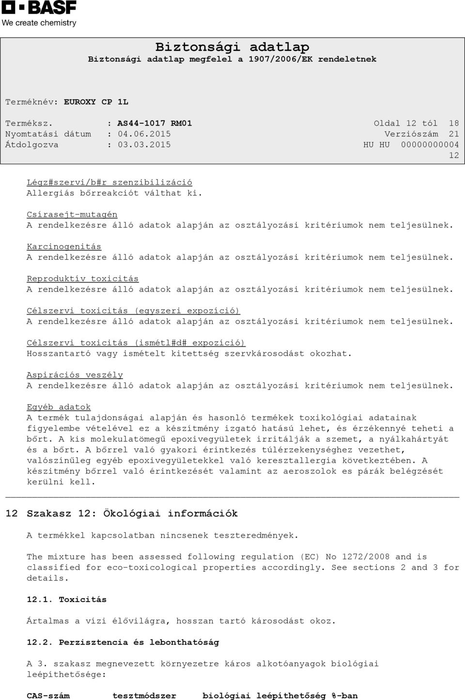 Reproduktív toxicitás A rendelkezésre álló adatok alapján az osztályozási kritériumok nem teljesülnek.