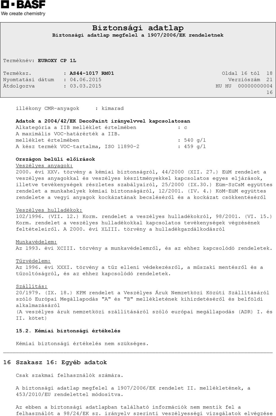 melléklet értelmében : 540 g/l A kész termék VOC-tartalma, ISO 11890-2 : 459 g/l Országon belüli előírások Veszélyes anyagok: 2000. évi XXV. törvény a kémiai biztonságról, 44/2000 (XII. 27.