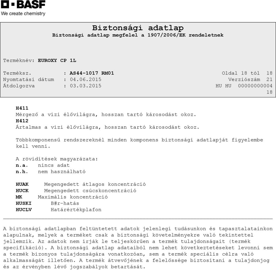 nem használható HUAK Megengedett átlagos koncentráció HUCK Megengedett csúcskoncentráció MK Maximális koncentráció HUSKI B#r-hatás HUCLV Határértékplafon A biztonsági adatlapban feltüntetett adatok