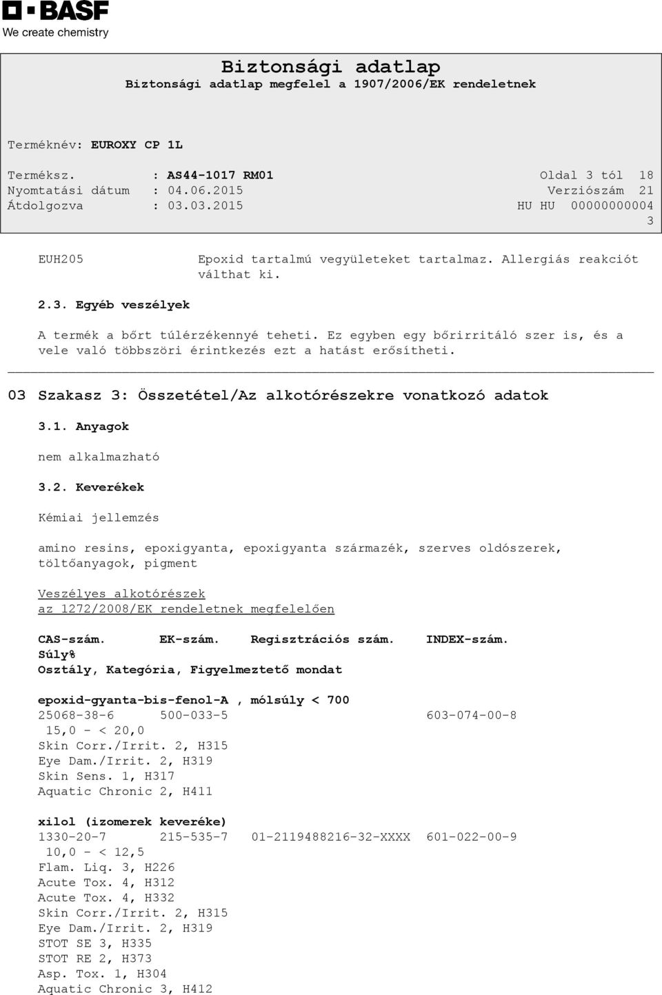 Keverékek Kémiai jellemzés amino resins, epoxigyanta, epoxigyanta származék, szerves oldószerek, töltőanyagok, pigment Veszélyes alkotórészek az 1272/2008/EK rendeletnek megfelelően CAS-szám. EK-szám.