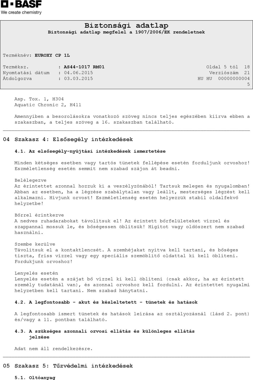 04 Szakasz 4: Elsősegély intézkedések 4.1. Az elsősegély-nyújtási intézkedések ismertetése Minden kétséges esetben vagy tartós tünetek fellépése esetén forduljunk orvoshoz!