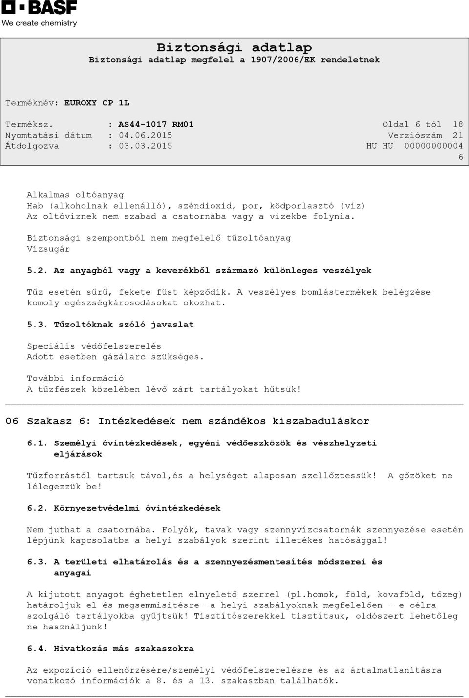 A veszélyes bomlástermékek belégzése komoly egészségkárosodásokat okozhat. 5.3. Tűzoltóknak szóló javaslat Speciális védőfelszerelés Adott esetben gázálarc szükséges.
