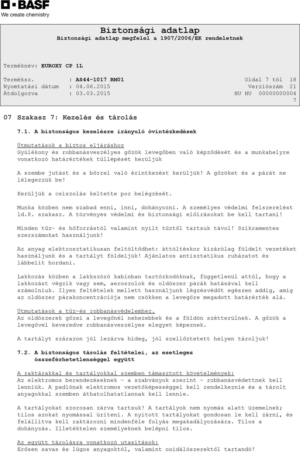 képződését és a munkahelyre vonatkozó határértékek túllépését kerüljük A szembe jutást és a bőrrel való érintkezést kerüljük! A gőzöket és a párát ne lélegezzük be!