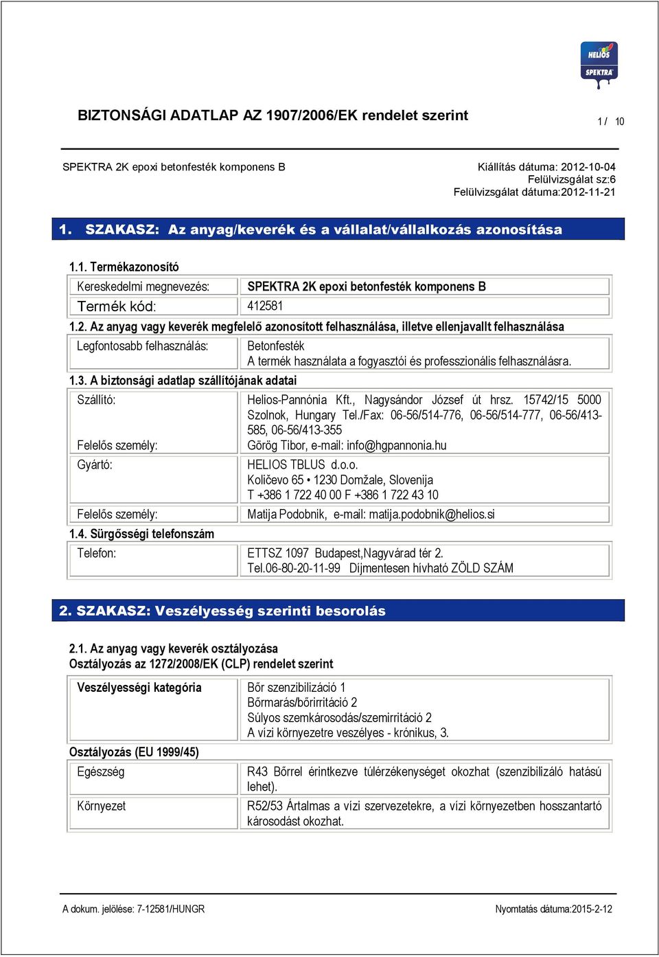 epoxi betonfesték komponens B Termék kód: 412581 1.2. Az anyag vagy keverék megfelelő azonosított felhasználása, illetve ellenjavallt felhasználása Legfontosabb felhasználás: 1.3.