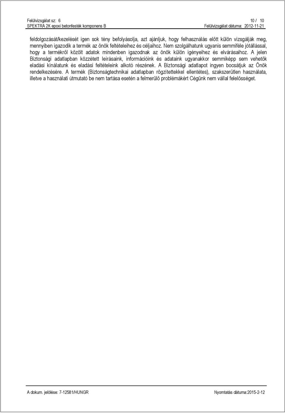 A jelen Biztonsági adatlapban közzétett leírásaink, információink és adataink ugyanakkor semmiképp sem vehetők eladási kínálatunk és eladási feltételeink alkotó részének.