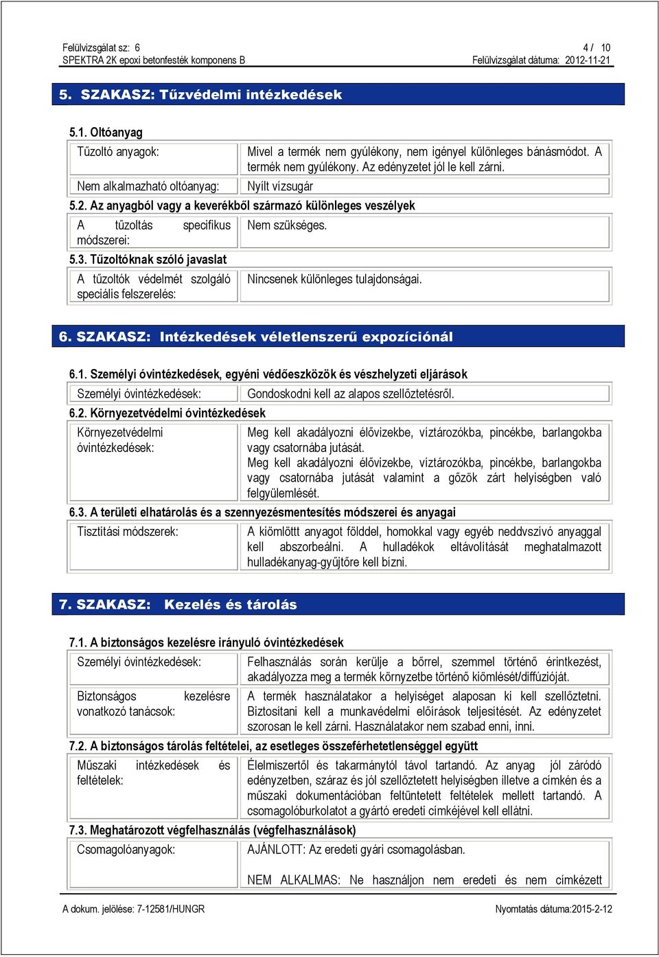 Tűzoltóknak szóló javaslat A tűzoltók védelmét szolgáló speciális felszerelés: Nem szükséges. Nincsenek különleges tulajdonságai. 6. SZAKASZ: Intézkedések véletlenszerű expozíciónál 6.1.