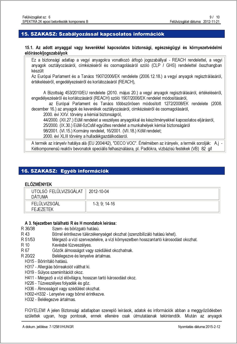 vegyi anyagokra vonatkozó átfogó jogszabállyal - REACH rendelettel, a vegyi anyagok osztályozásáról, címkézéséről és csomagolásáról szóló (CLP / GHS) rendelettel összhangban készült Az Európai