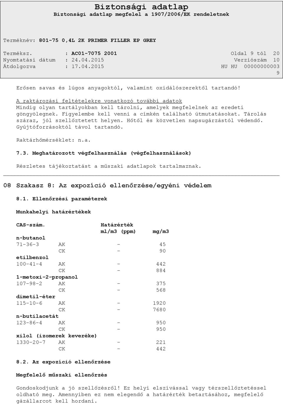 Tárolás száraz, jól szellőztetett helyen. Hőtől és közvetlen napsugárzástól védendő. Gyújtóforrásoktól távol tartandó. Raktárhőmérséklet: n.a. 7.3.