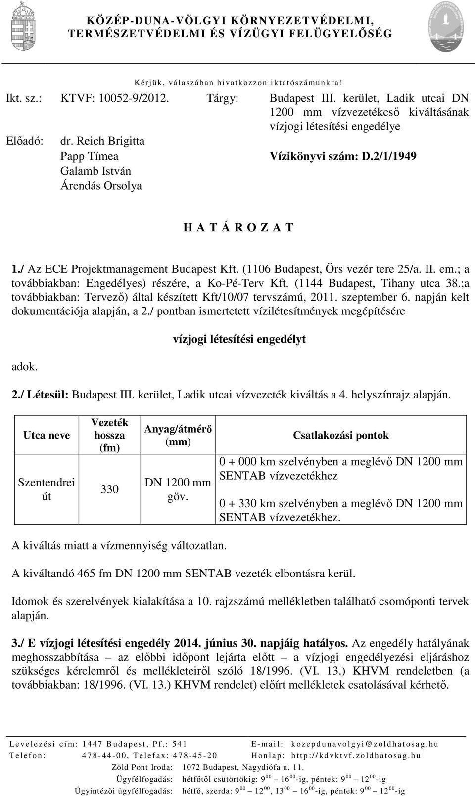 2/1/1949 H A T Á R O Z A T 1./ Az ECE Projektmanagement Budapest Kft. (1106 Budapest, Örs vezér tere 25/a. II. em.; a továbbiakban: Engedélyes) részére, a Ko-Pé-Terv Kft.