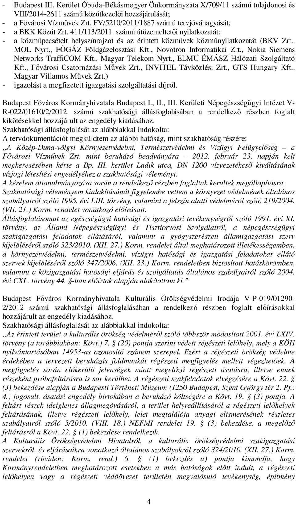 , MOL Nyrt., FŐGÁZ Földgázelosztási Kft., Novotron Informatikai Zrt., Nokia Siemens Networks TraffiCOM Kft., Magyar Telekom Nyrt., ELMŰ-ÉMÁSZ Hálózati Szolgáltató Kft.