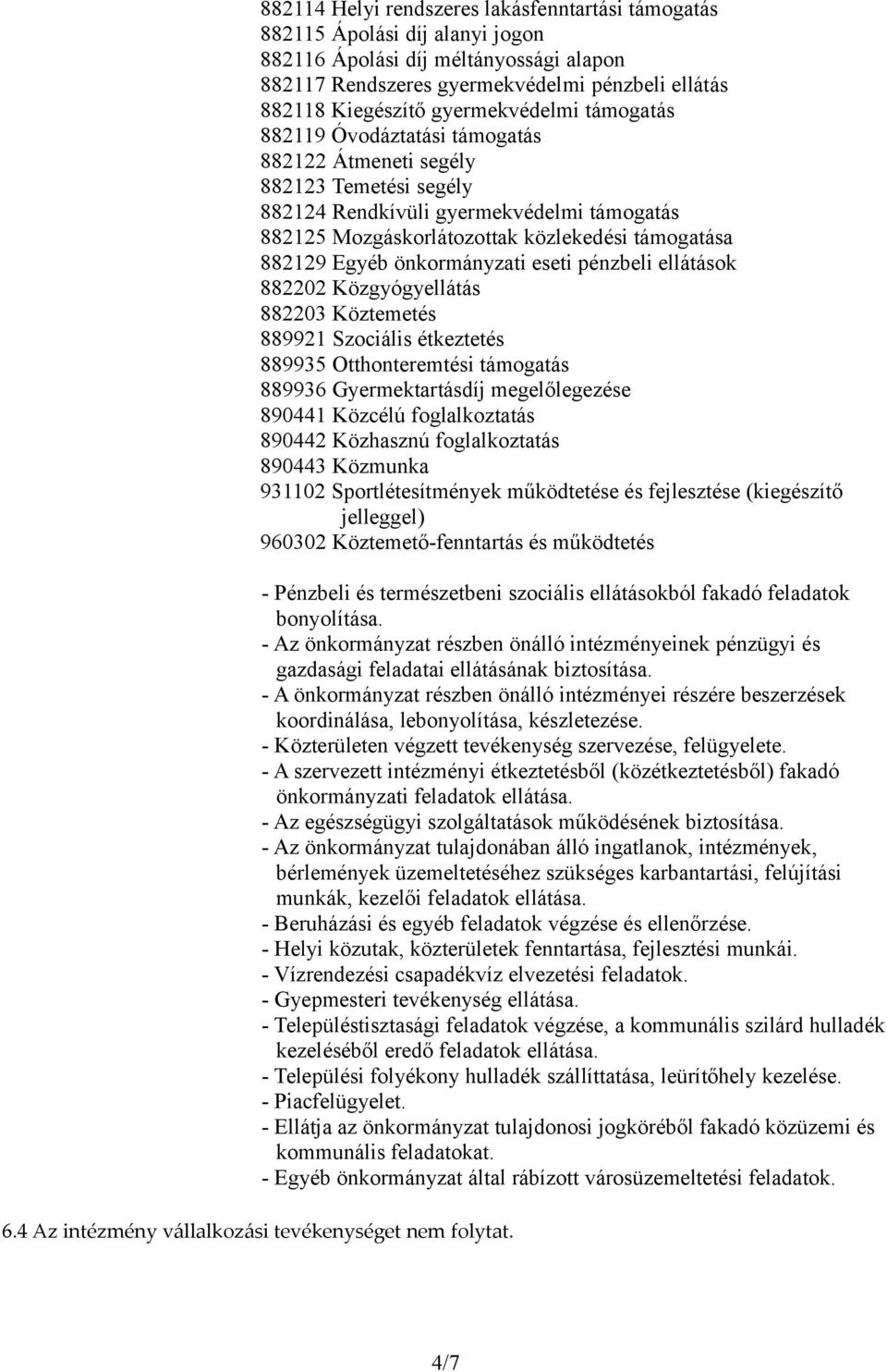 882129 Egyéb önkormányzati eseti pénzbeli ellátások 882202 Közgyógyellátás 882203 Köztemetés 889921 Szociális étkeztetés 889935 Otthonteremtési támogatás 889936 Gyermektartásdíj megelőlegezése 890441