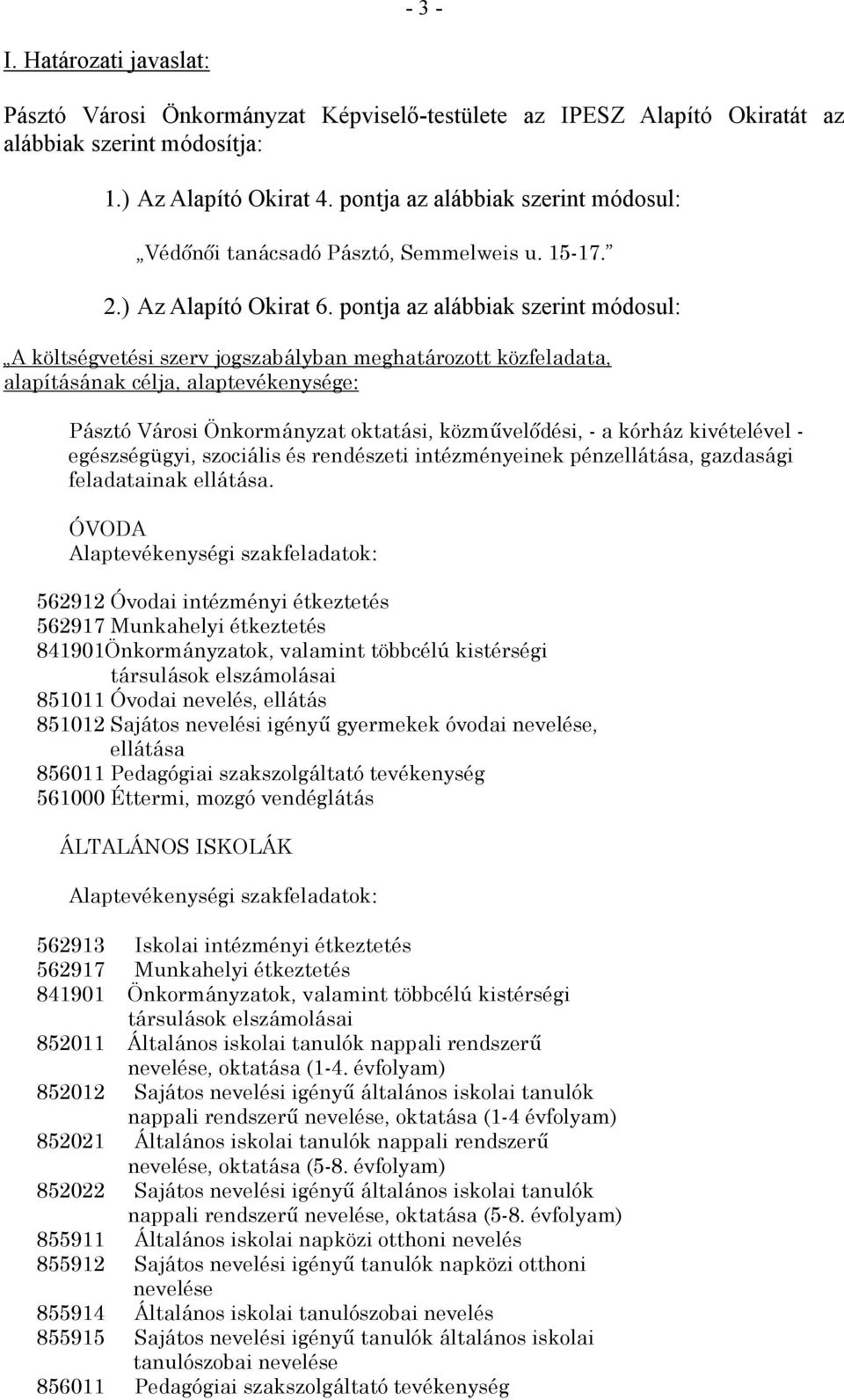 pontja az alábbiak szerint módosul: A költségvetési szerv jogszabályban meghatározott közfeladata, alapításának célja, alaptevékenysége: Pásztó Városi Önkormányzat oktatási, közművelődési, - a kórház