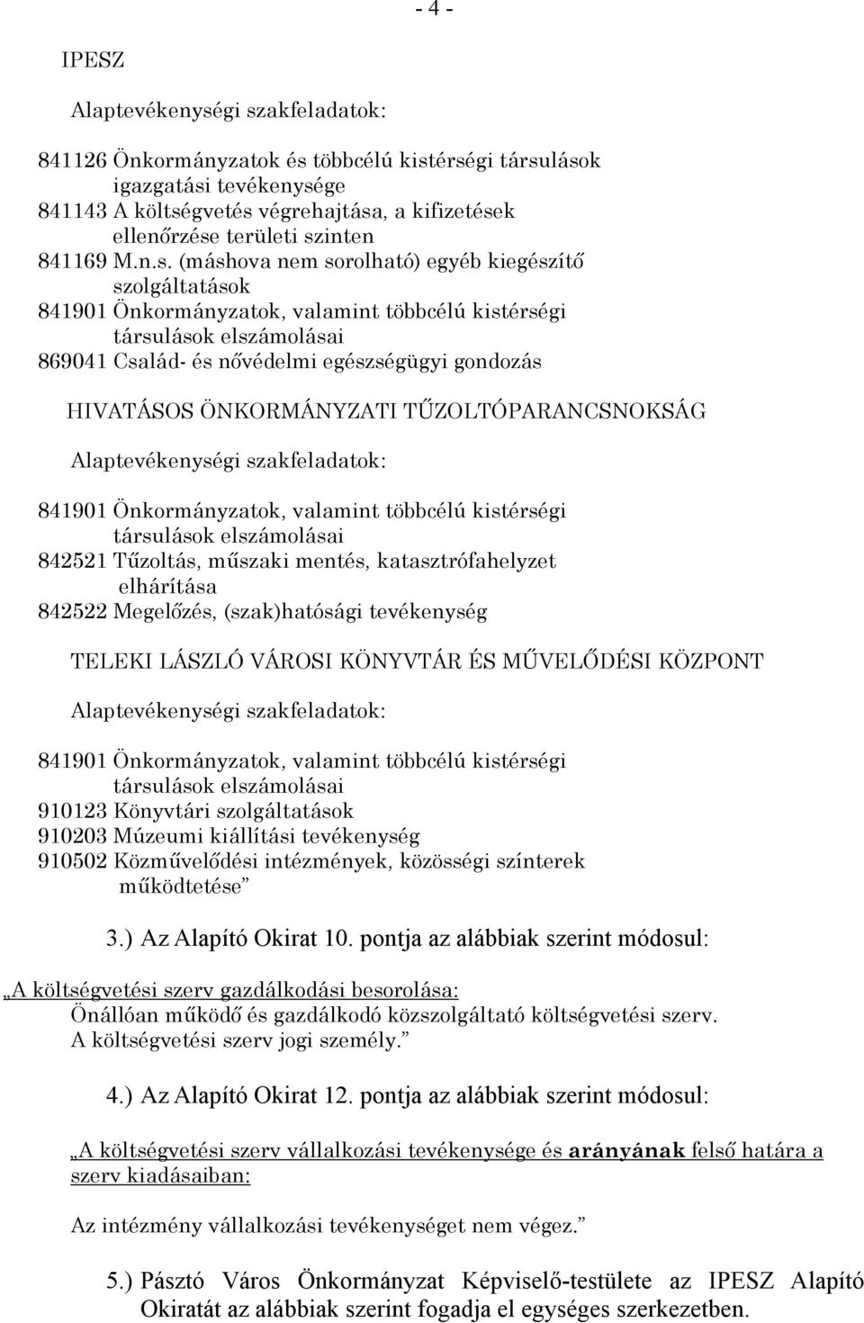 érségi társulások igazgatási tevékenysége 841143 A költségvetés végrehajtása, a kifizetések ellenőrzése területi szinten 841169 M.n.s. (máshova nem sorolható) egyéb kiegészítő szolgáltatások 869041