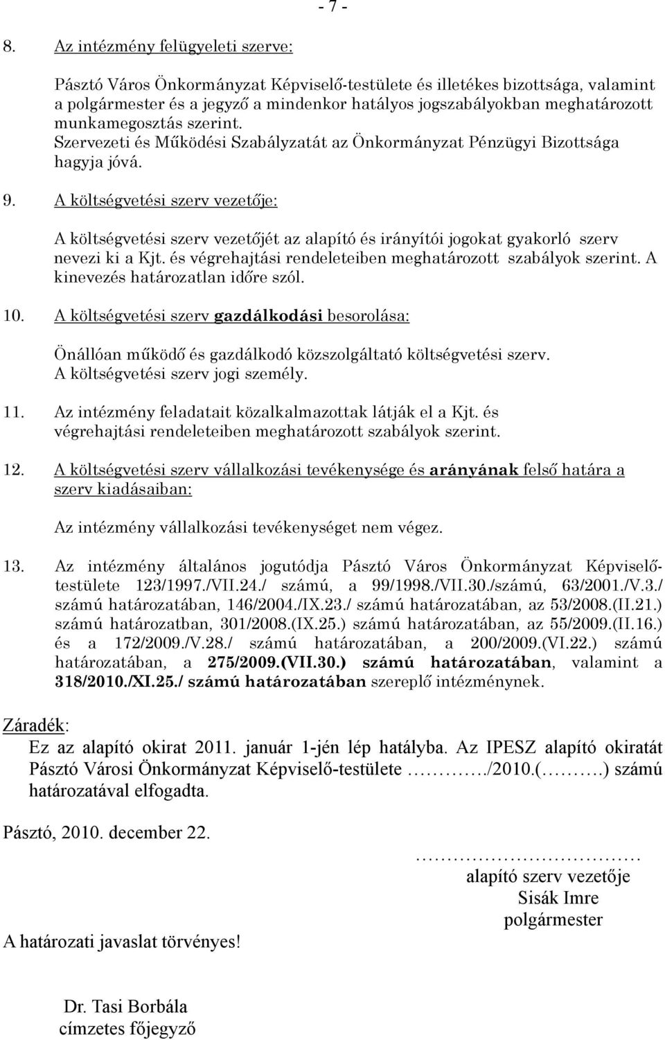 munkamegosztás szerint. Szervezeti és Működési Szabályzatát az Önkormányzat Pénzügyi Bizottsága hagyja jóvá. 9.